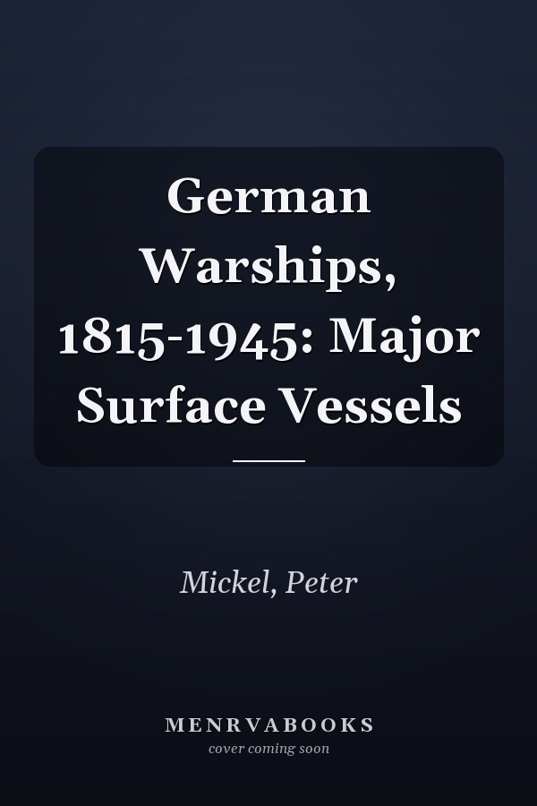 German Warships, 1815-1945: Major Surface Vessels