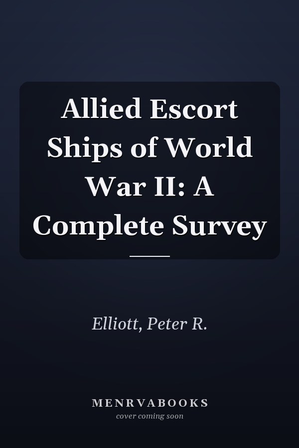 Allied Escort Ships of World War II: A Complete Survey