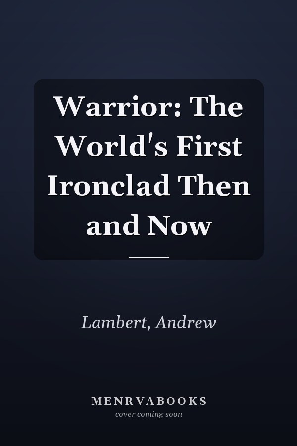 Warrior: The World's First Ironclad Then and Now