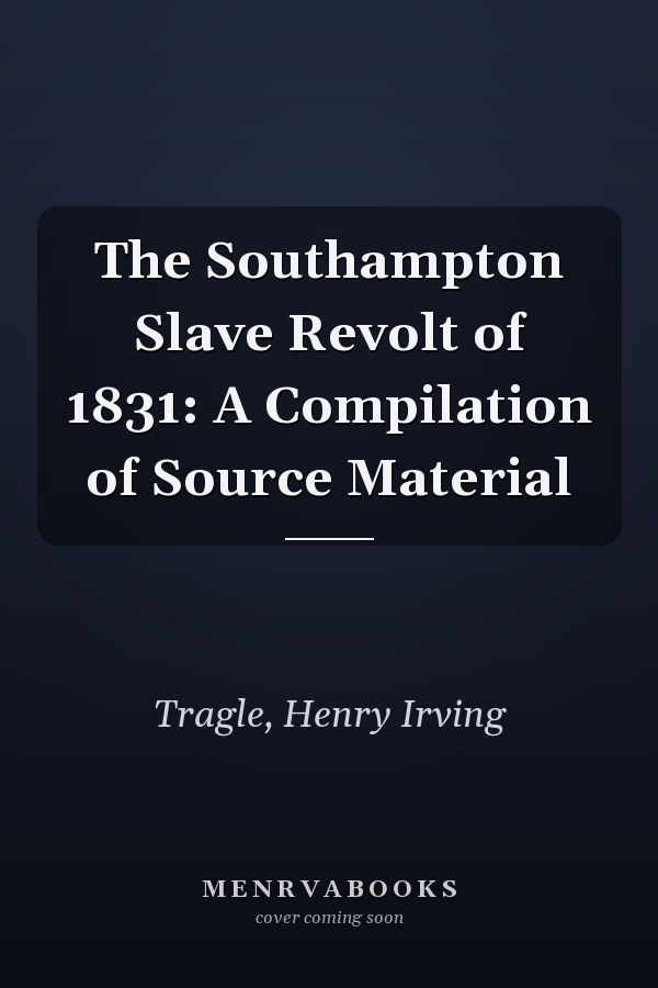 The Southampton Slave Revolt of 1831: A Compilation of Source Material