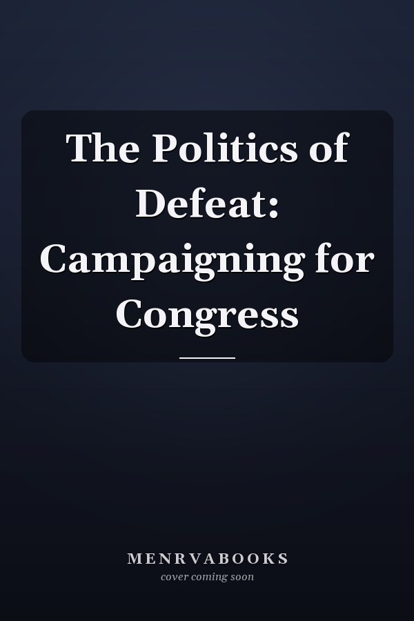 The Politics of Defeat: Campaigning for Congress