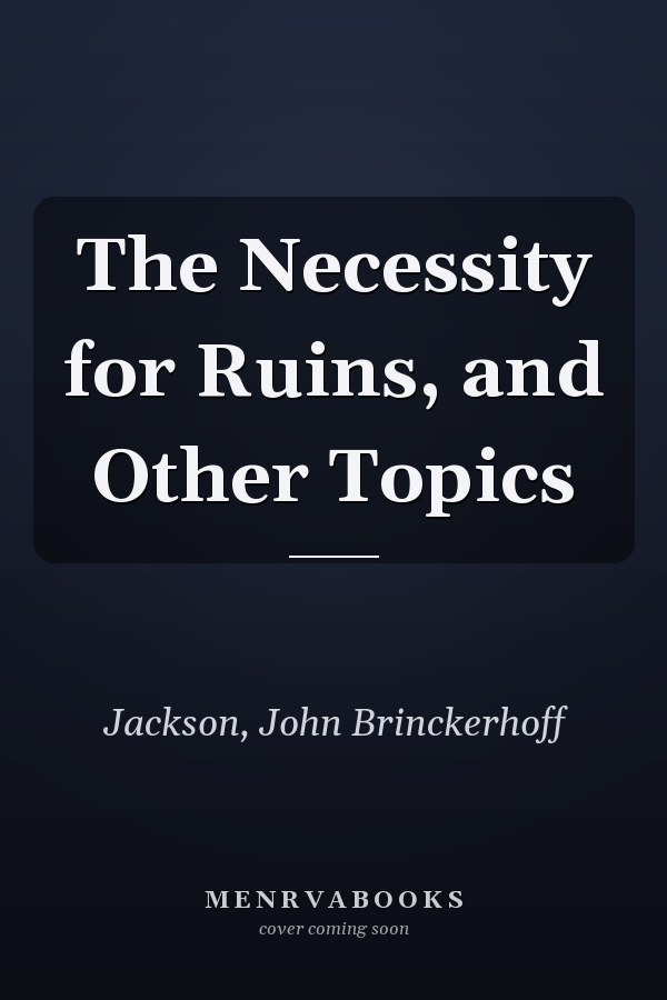 The Necessity for Ruins, and Other Topics