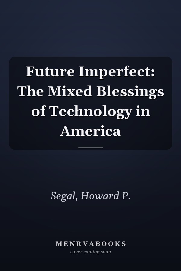 Future Imperfect: The Mixed Blessings of Technology in America