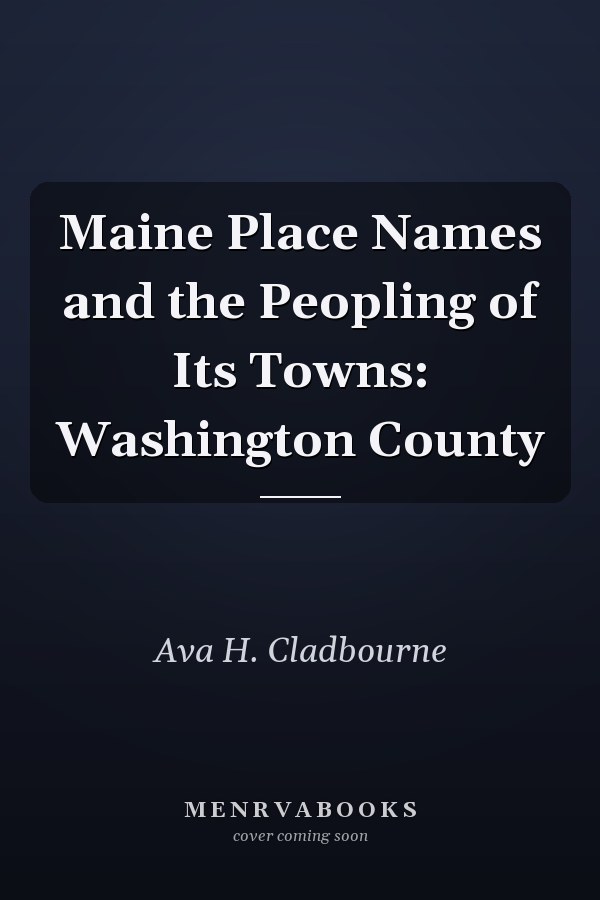 Maine Place Names and the Peopling of Its Towns: Washington County