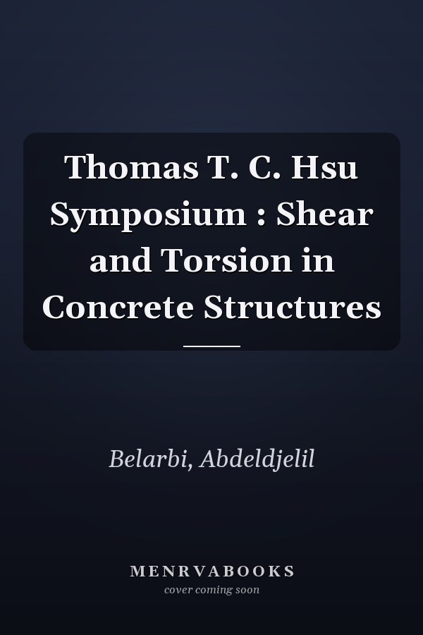 Thomas T. C. Hsu Symposium : Shear and Torsion in Concrete Structures