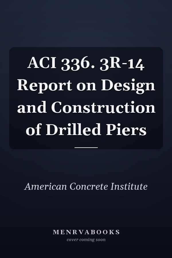 ACI 336. 3R-14 Report on Design and Construction of Drilled Piers