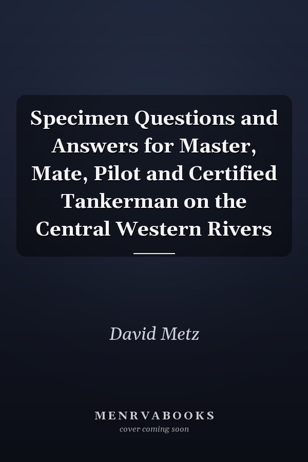 Specimen Questions and Answers for Master, Mate, Pilot and Certified Tankerman on the Central Western Rivers