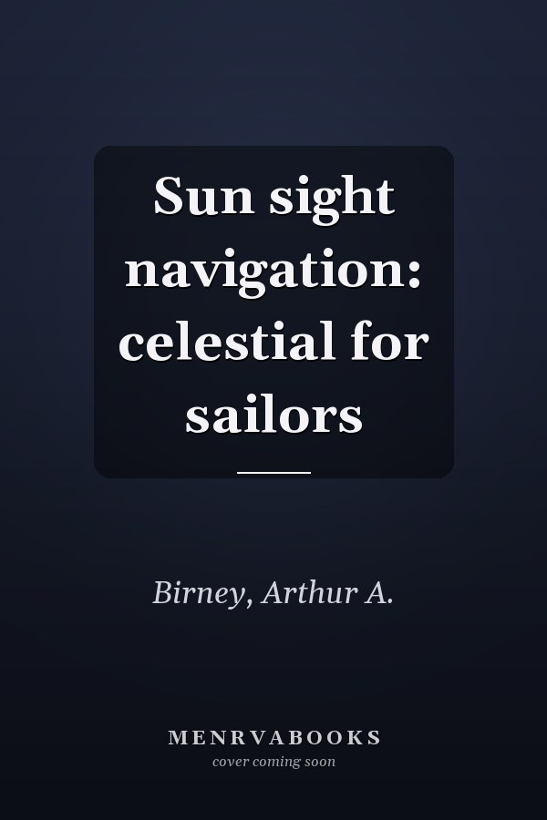 Sun sight navigation: celestial for sailors