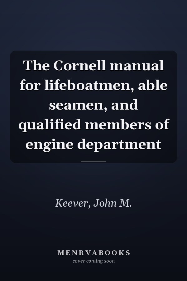 The Cornell manual for lifeboatmen, able seamen, and qualified members of engine department