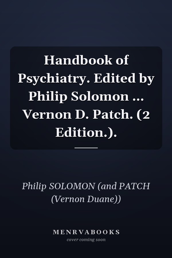 Handbook of Psychiatry. Edited by Philip Solomon ... Vernon D. Patch. (2 Edition.).