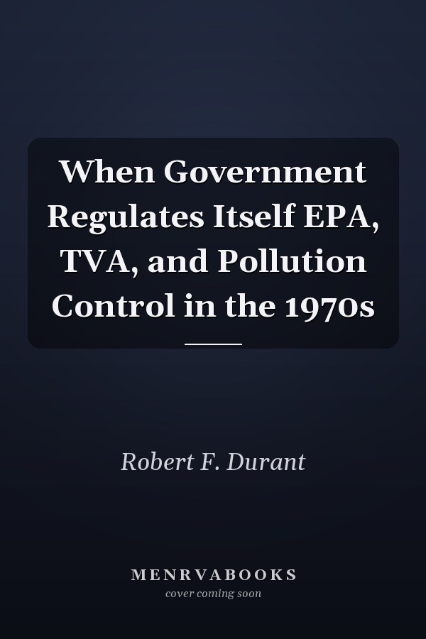 When Government Regulates Itself EPA, TVA, and Pollution Control in the 1970s
