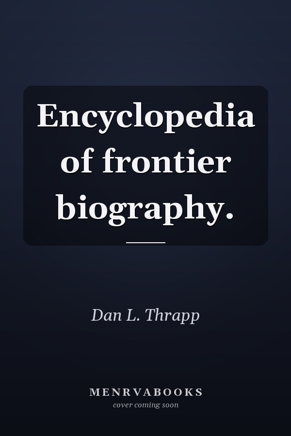 Encyclopedia of frontier biography.