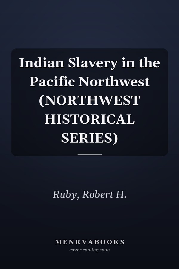 Indian Slavery in the Pacific Northwest (NORTHWEST HISTORICAL SERIES)