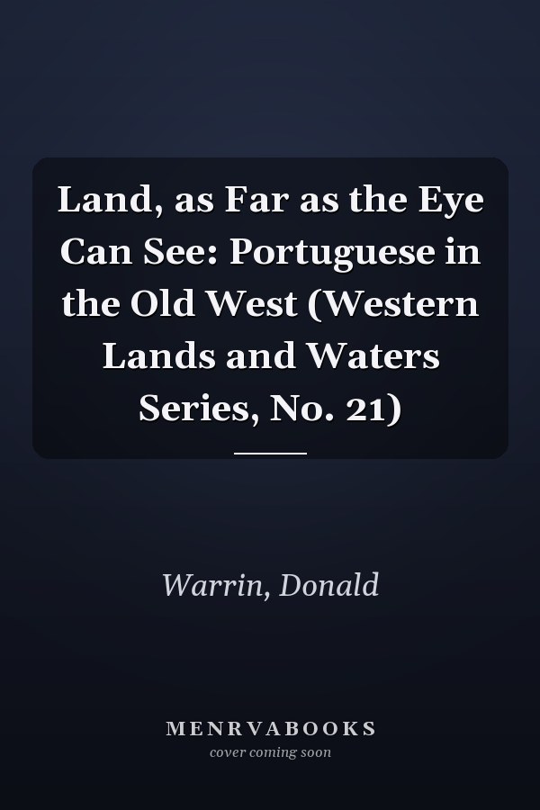 Land, as Far as the Eye Can See: Portuguese in the Old West (Western Lands and Waters Series, No. 21)
