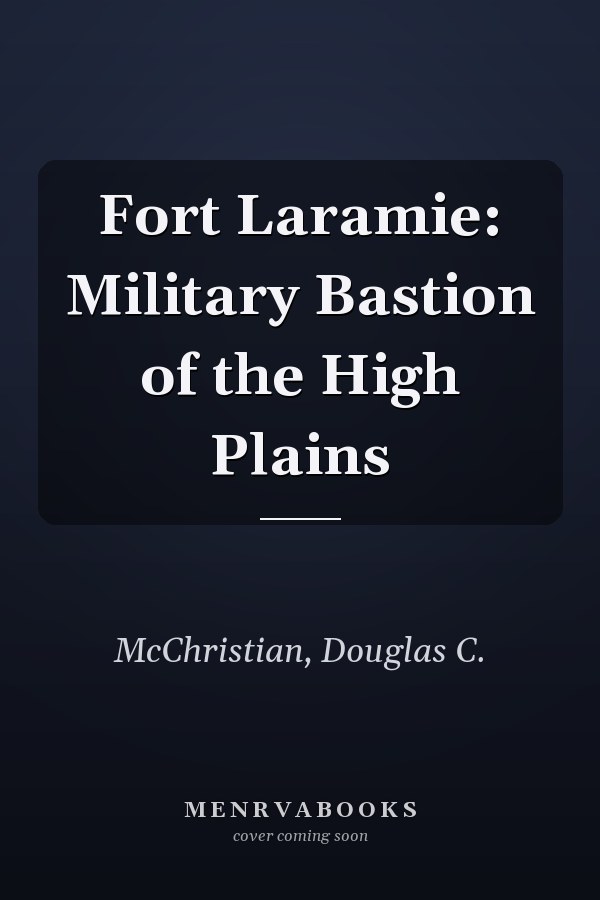Fort Laramie: Military Bastion of the High Plains