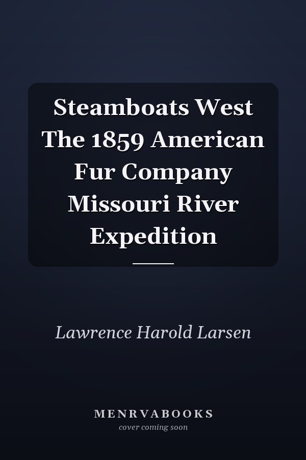 Steamboats West The 1859 American Fur Company Missouri River Expedition
