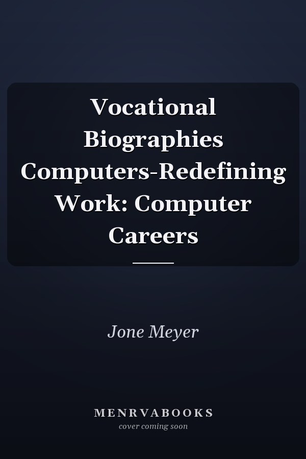 Vocational Biographies Computers-Redefining Work: Computer Careers