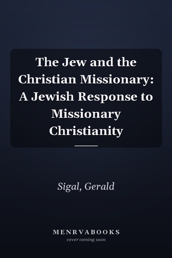 The Jew and the Christian Missionary: A Jewish Response to Missionary Christianity