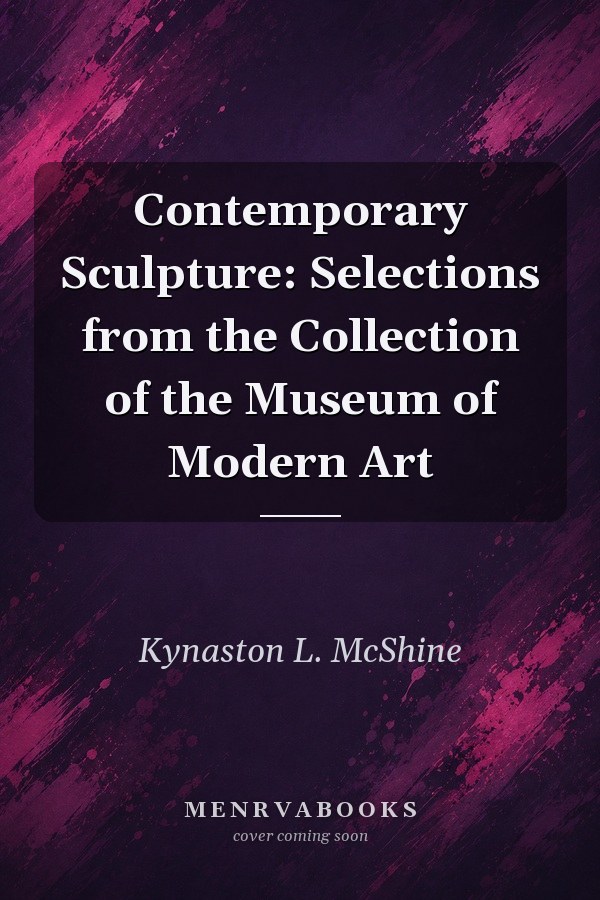 Contemporary Sculpture: Selections from the Collection of the Museum of Modern Art