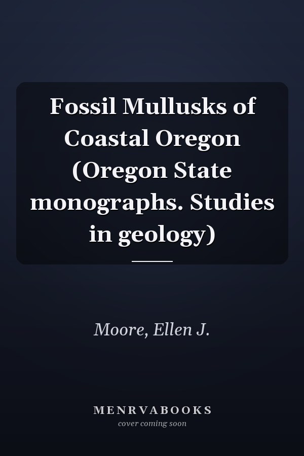 Fossil Mullusks of Coastal Oregon (Oregon State monographs. Studies in geology)
