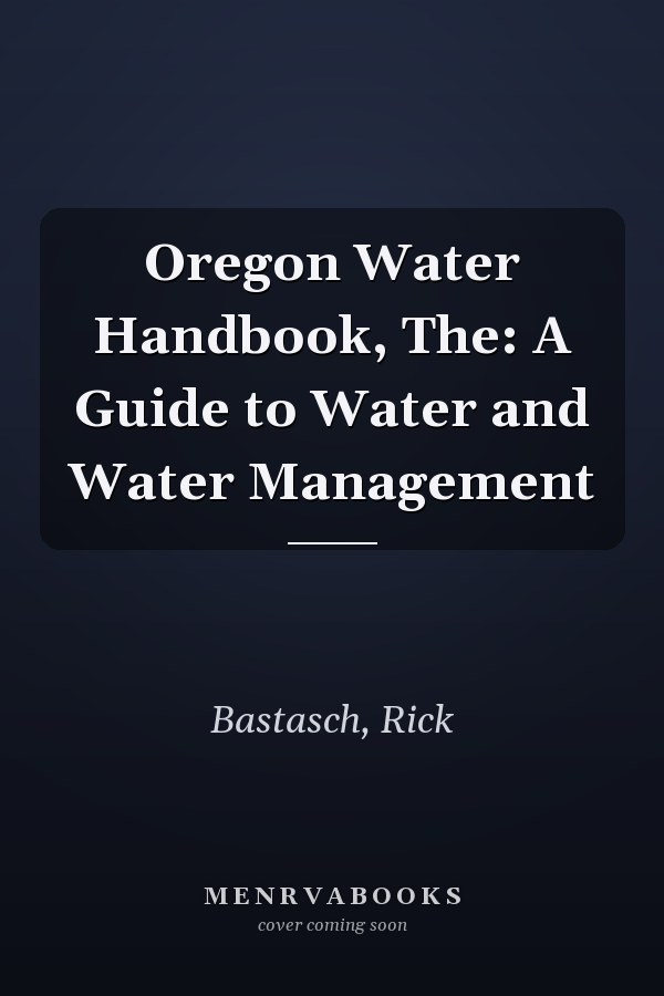 Oregon Water Handbook, The: A Guide to Water and Water Management