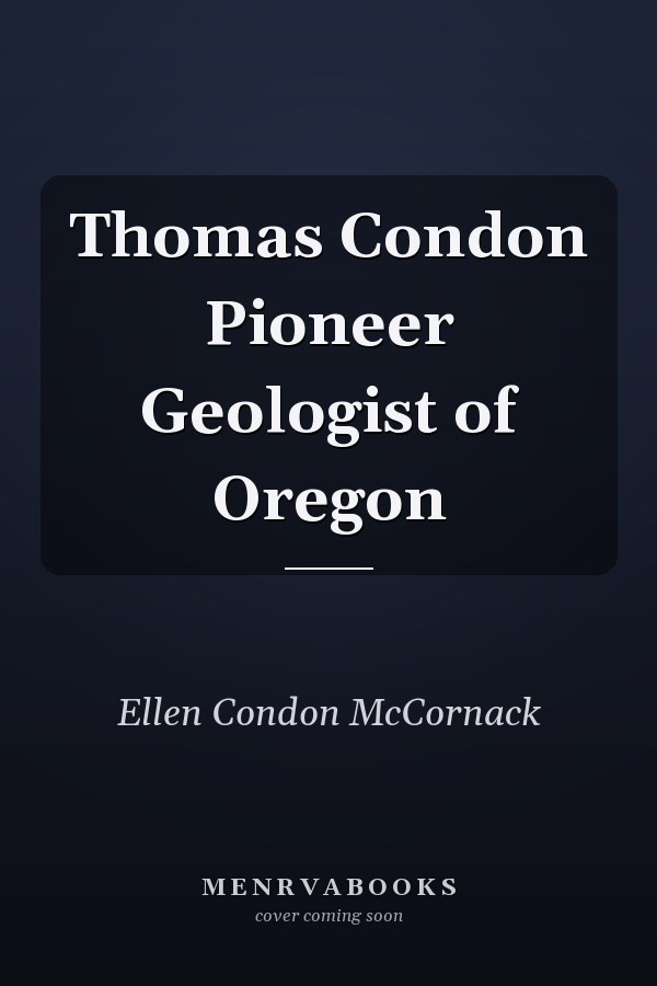 Thomas Condon Pioneer Geologist of Oregon