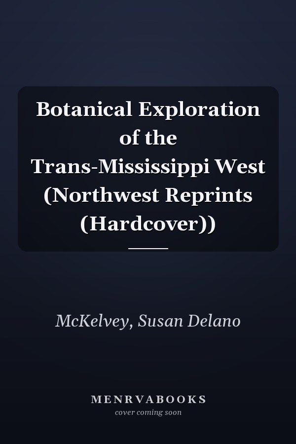 Botanical Exploration of the Trans-Mississippi West (Northwest Reprints (Hardcover))