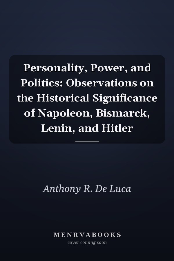 Personality, Power, and Politics: Observations on the Historical Significance of Napoleon, Bismarck, Lenin, and Hitler