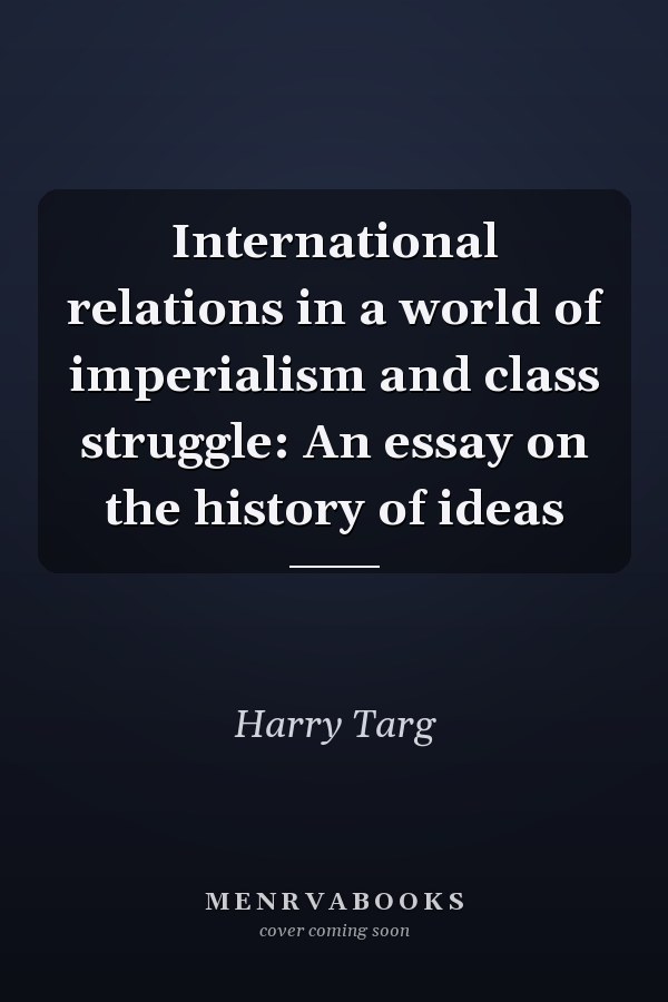 International relations in a world of imperialism and class struggle: An essay on the history of ideas