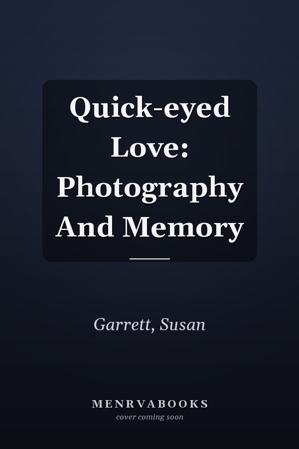 Quick-eyed Love: Photography And Memory