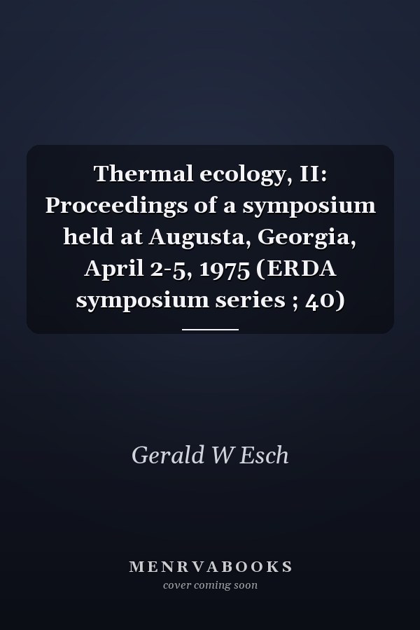 Thermal ecology, II: Proceedings of a symposium held at Augusta, Georgia, April 2-5, 1975 (ERDA symposium series ; 40)