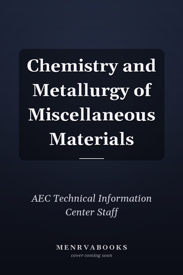 Chemistry and Metallurgy of Miscellaneous Materials