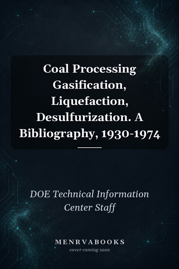 Coal Processing Gasification, Liquefaction, Desulfurization. A Bibliography, 1930-1974