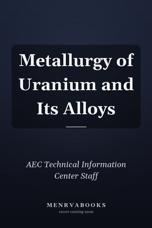 Metallurgy of Uranium and Its Alloys