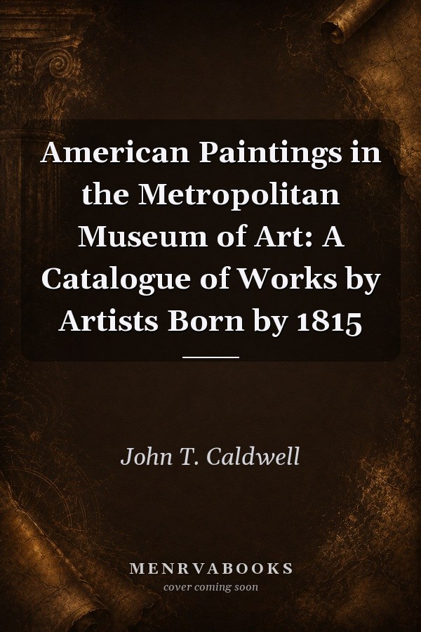 American Paintings in the Metropolitan Museum of Art: A Catalogue of Works by Artists Born by 1815
