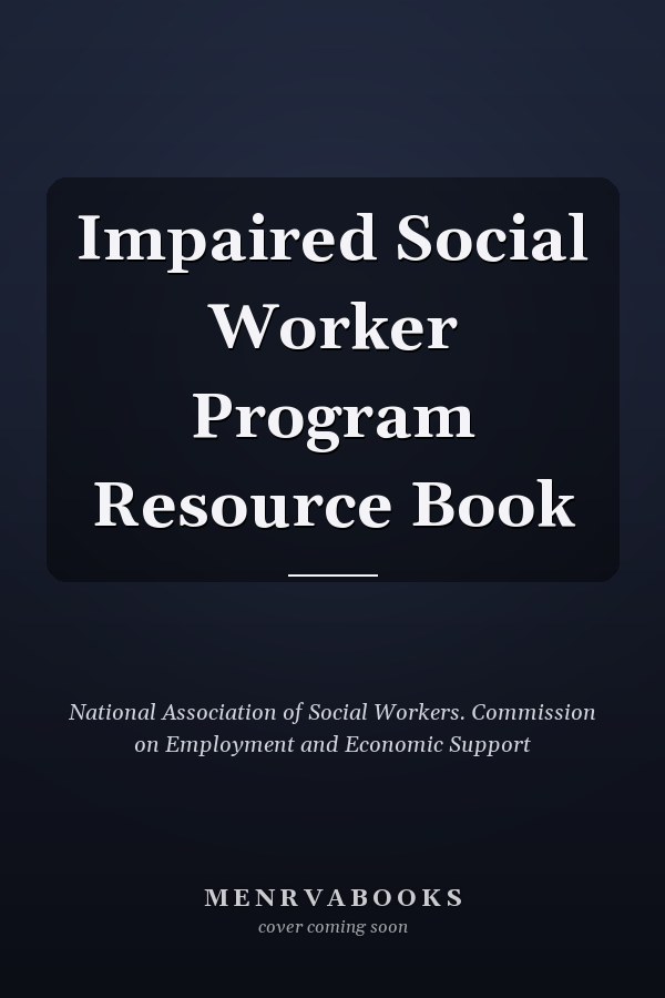 Impaired Social Worker Program Resource Book