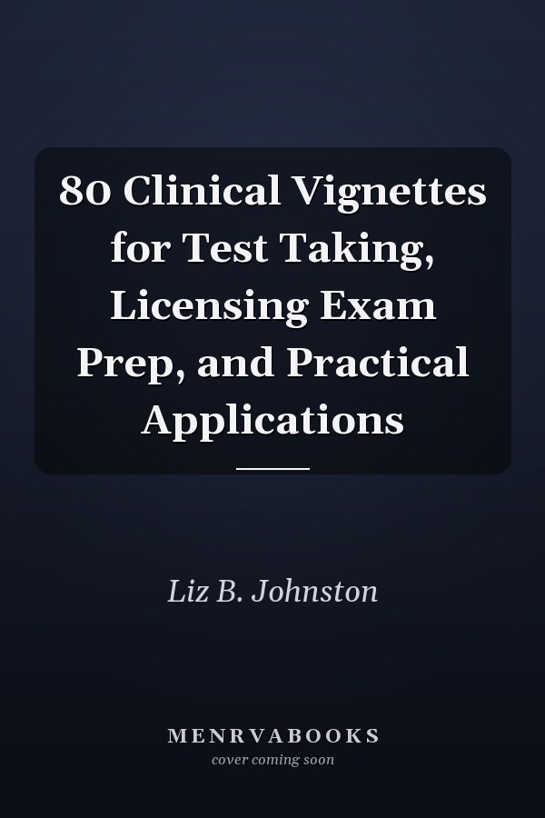 80 Clinical Vignettes for Test Taking, Licensing Exam Prep, and Practical Applications