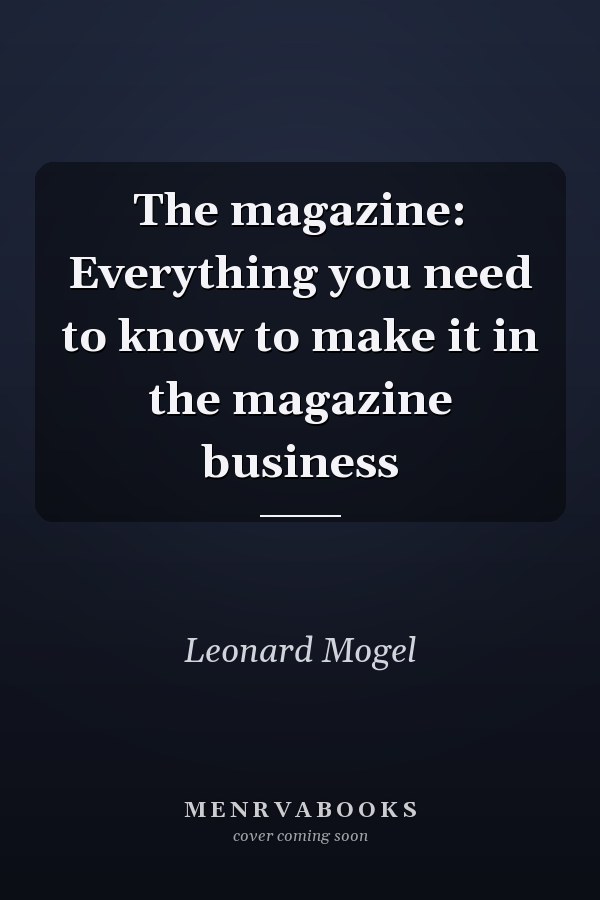 The magazine: Everything you need to know to make it in the magazine business