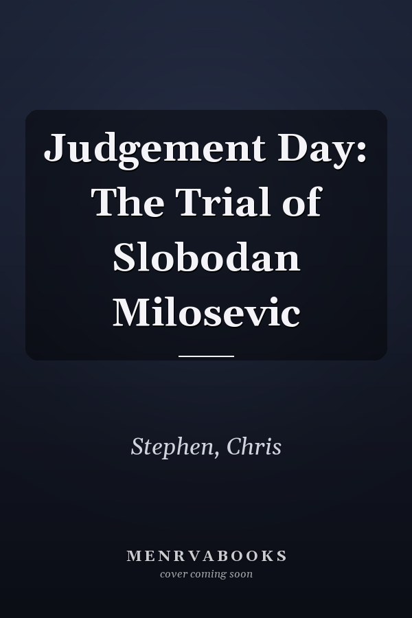 Judgement Day: The Trial of Slobodan Milosevic