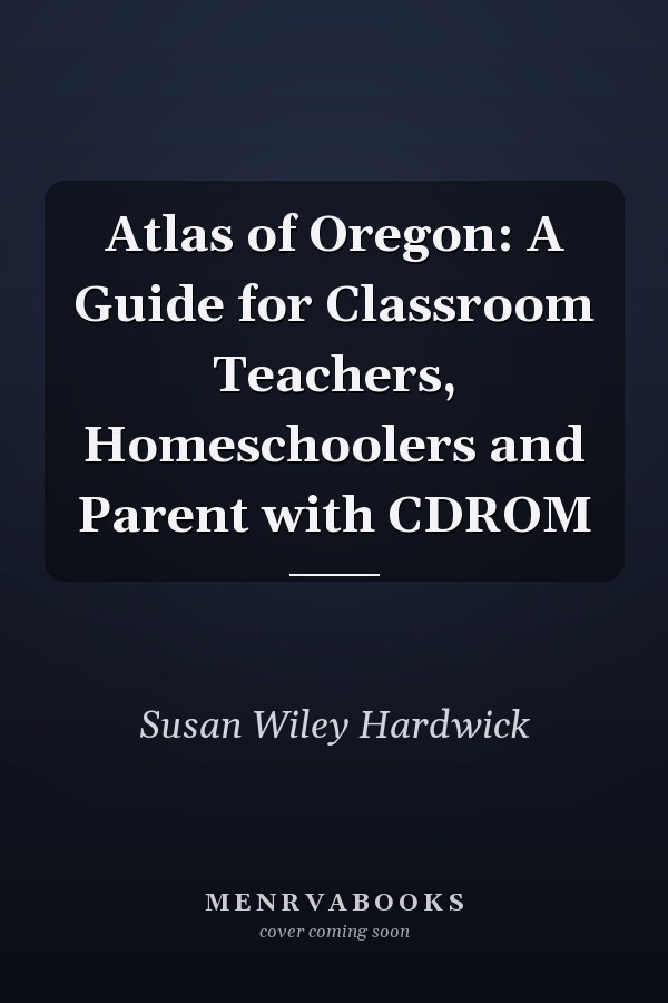 Atlas of Oregon: A Guide for Classroom Teachers, Homeschoolers and Parent with CDROM
