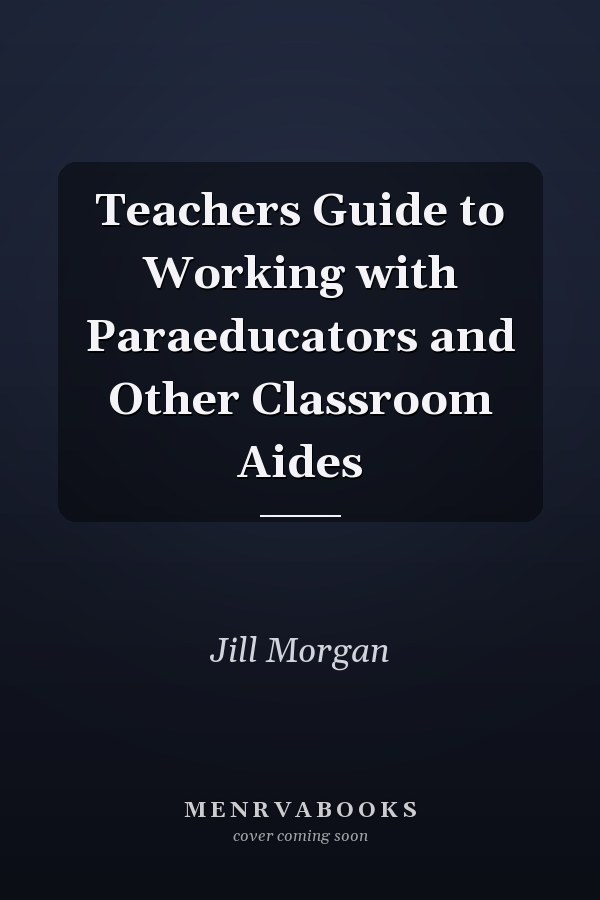 Teachers Guide to Working with Paraeducators and Other Classroom Aides