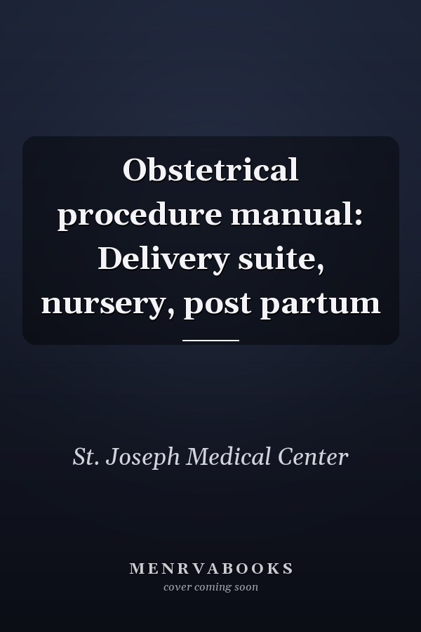 Obstetrical procedure manual: Delivery suite, nursery, post partum