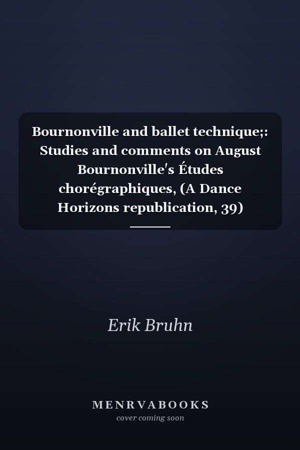 Bournonville and ballet technique;: Studies and comments on August Bournonville's Études chorégraphiques, (A Dance Horizons republication, 39)