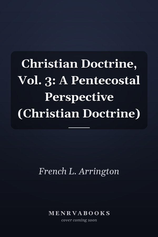 Christian Doctrine, Vol. 3: A Pentecostal Perspective (Christian Doctrine)