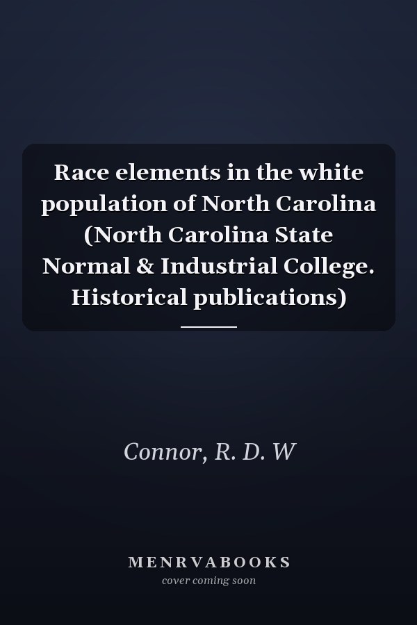 Race elements in the white population of North Carolina (North Carolina State Normal & Industrial College. Historical publications)