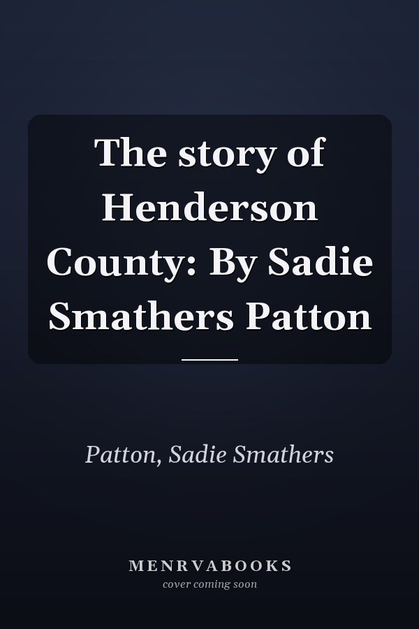 The story of Henderson County: By Sadie Smathers Patton
