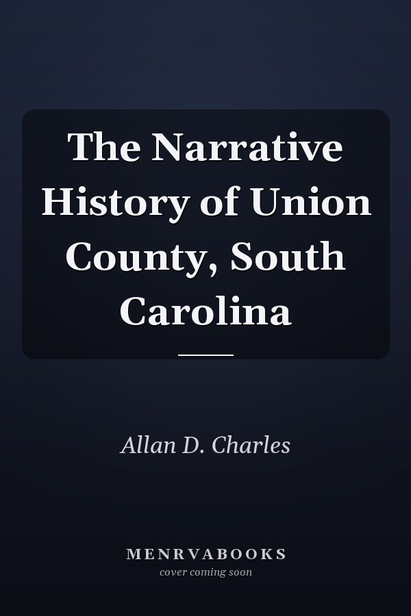 The Narrative History of Union County, South Carolina