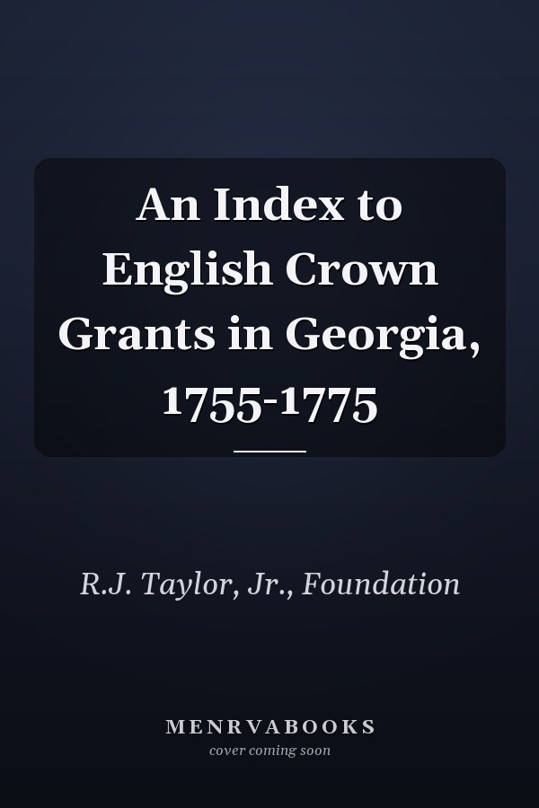 An Index to English Crown Grants in Georgia, 1755-1775