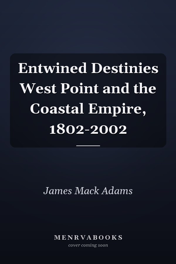 Entwined Destinies West Point and the Coastal Empire, 1802-2002