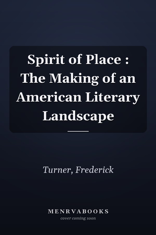 Spirit of Place : The Making of an American Literary Landscape